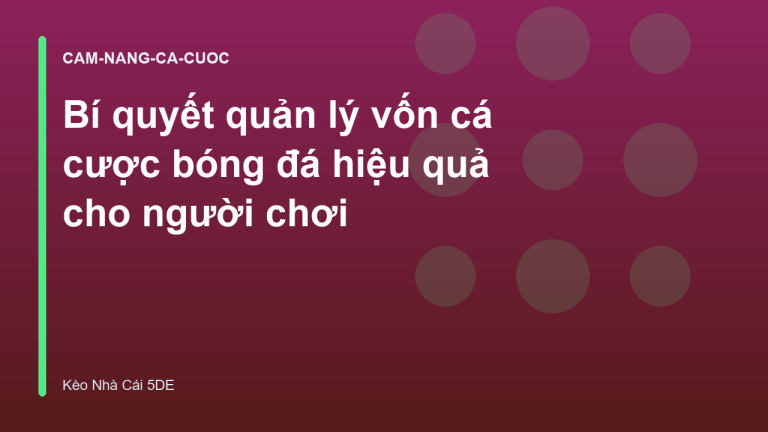 Bí quyết quản lý vốn cá cược bóng đá hiệu quả cho người chơi