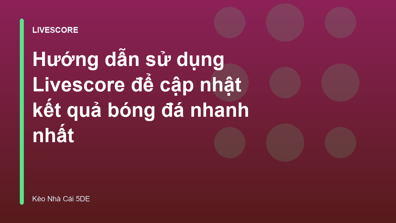Hướng dẫn sử dụng Livescore để cập nhật kết quả bóng đá nhanh nhất