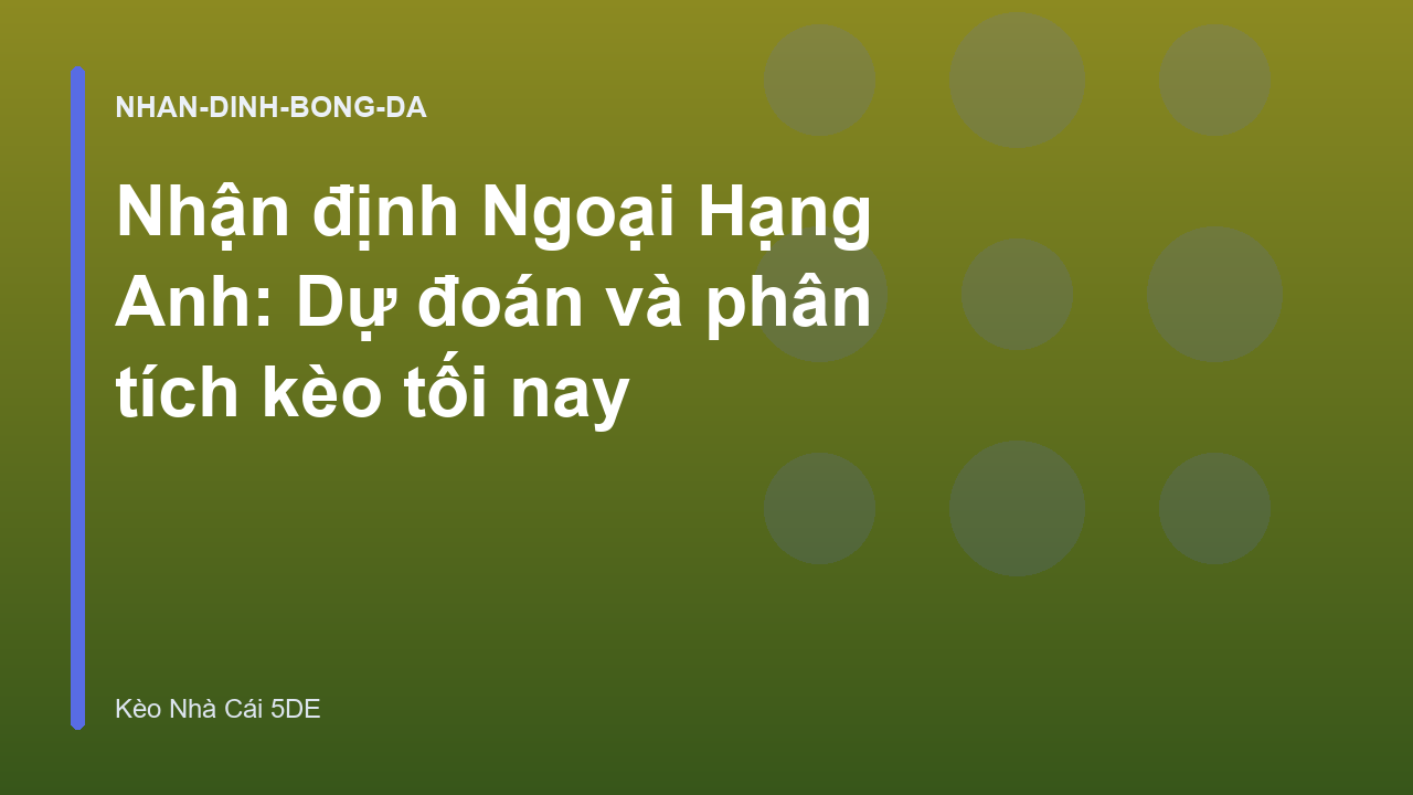 Nhận định Ngoại Hạng Anh: Dự đoán và phân tích kèo tối nay