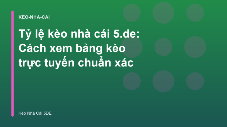 Tỷ lệ kèo nhà cái 5.de: Cách xem bảng kèo trực tuyến chuẩn xác